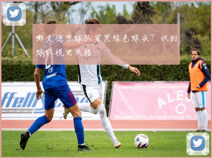 哪支德甲球队穿黑绿色球衣？识别球队视觉风格