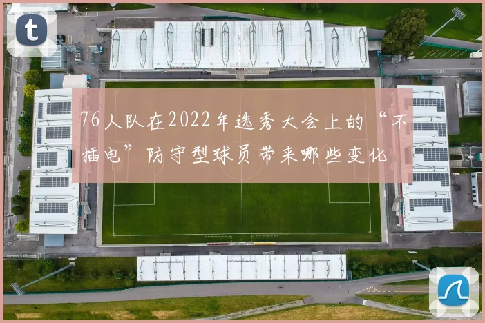 76人队在2022年选秀大会上的“不插电”防守型球员带来哪些变化