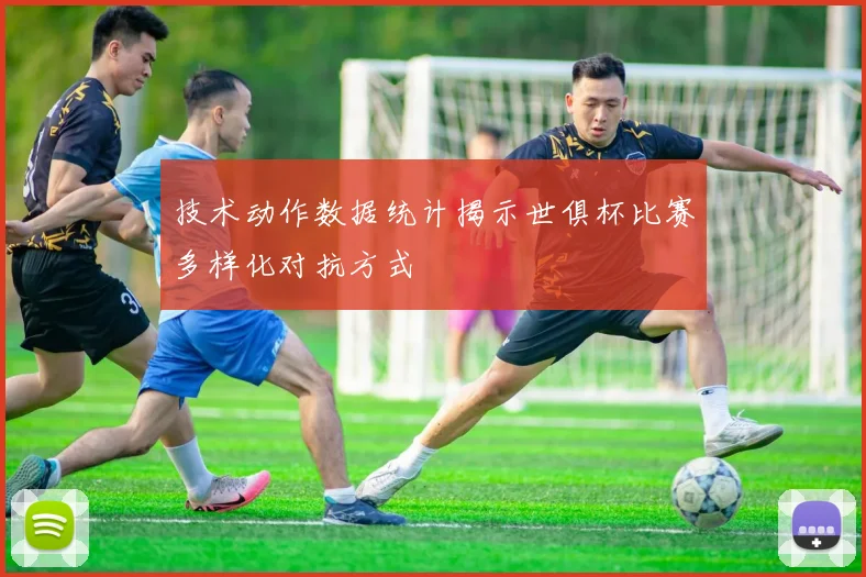 技术动作数据统计揭示世俱杯比赛多样化对抗方式