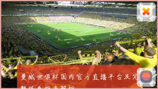 曼城世俱杯国内官方直播平台及完整观看指南解析