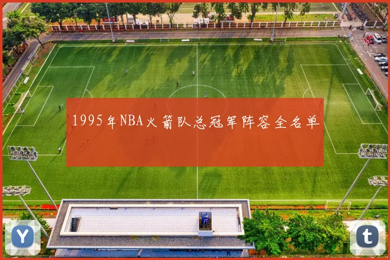 1995年NBA火箭队总冠军阵容全名单